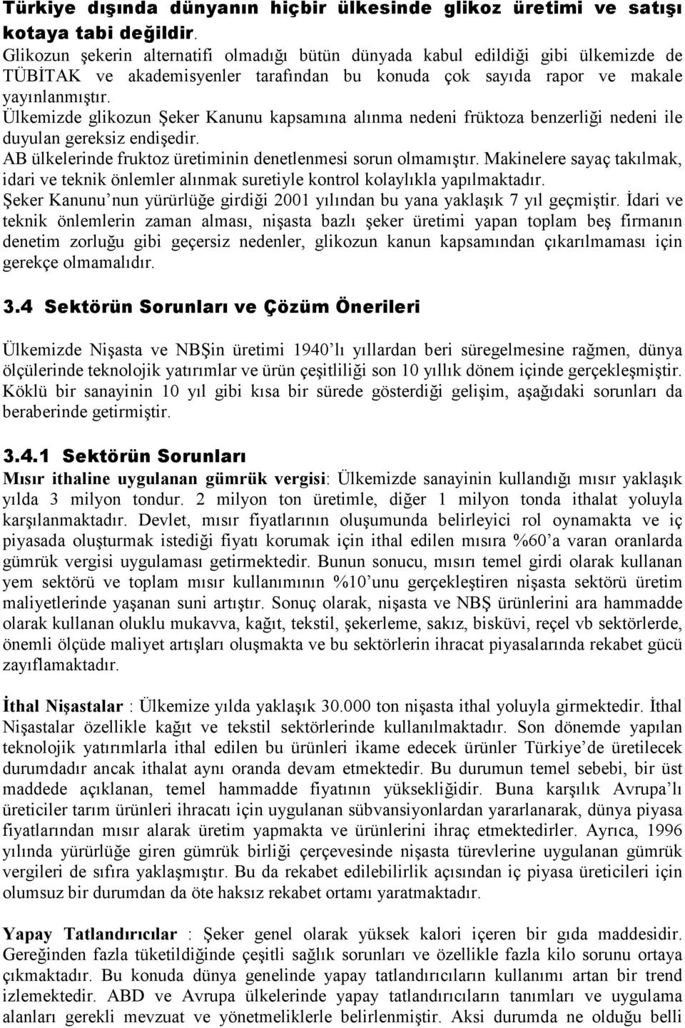 Ülkemizde glikozun Şeker Kanunu kapsamına alınma nedeni früktoza benzerliği nedeni ile duyulan gereksiz endişedir. AB ülkelerinde fruktoz üretiminin denetlenmesi sorun olmamıştır.