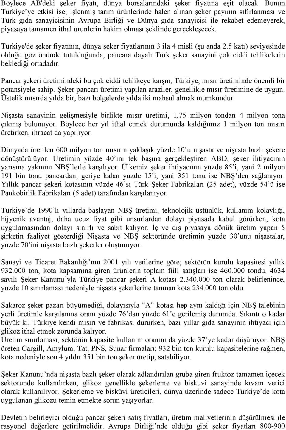 tamamen ithal ürünlerin hakim olması şeklinde gerçekleşecek. Türkiye'de şeker fiyatının, dünya şeker fiyatlarının 3 ila 4 misli (şu anda 2.