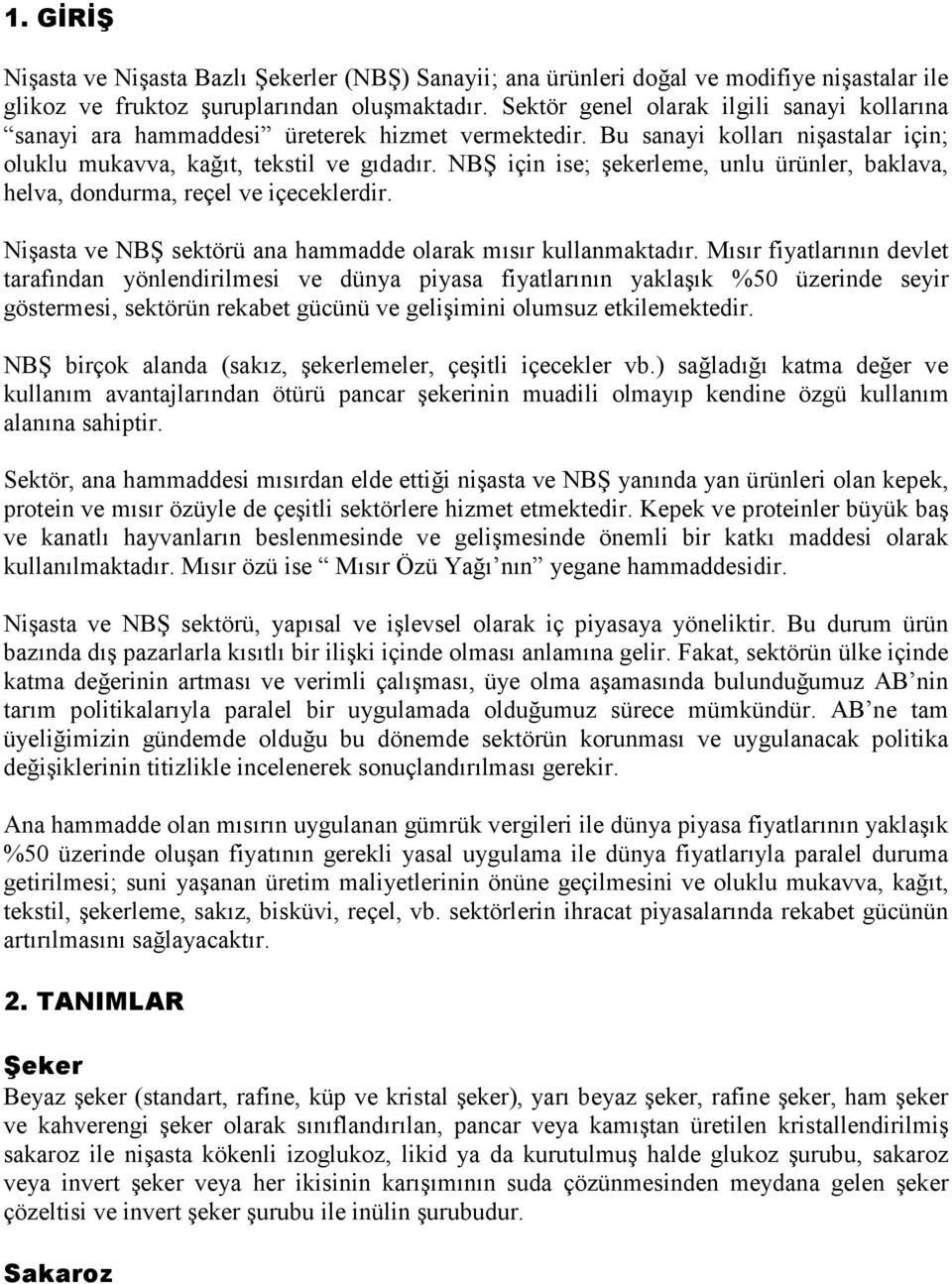 NBŞ için ise; şekerleme, unlu ürünler, baklava, helva, dondurma, reçel ve içeceklerdir. Nişasta ve NBŞ sektörü ana hammadde olarak mısır kullanmaktadır.