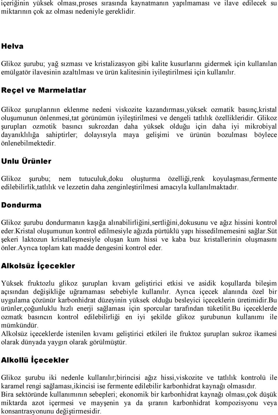 Reçel ve Marmelatlar Glikoz şuruplarının eklenme nedeni viskozite kazandırması,yüksek ozmatik basınç,kristal oluşumunun önlenmesi,tat görünümün iyileştirilmesi ve dengeli tatlılık özellikleridir.