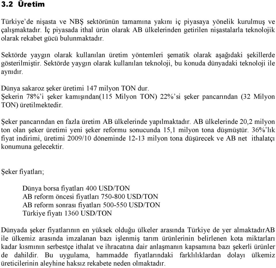 Sektörde yaygın olarak kullanılan üretim yöntemleri şematik olarak aşağıdaki şekillerde gösterilmiştir. Sektörde yaygın olarak kullanılan teknoloji, bu konuda dünyadaki teknoloji ile aynıdır.