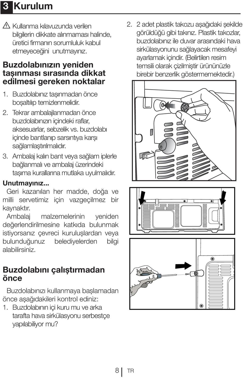 Tekrar ambalajlanmadan önce buzdolabınızın içindeki raflar, aksesuarlar, sebzelik vs. buzdolabı içinde bantlanıp sarsıntıya karşı sağlamlaştırılmalıdır. 3.