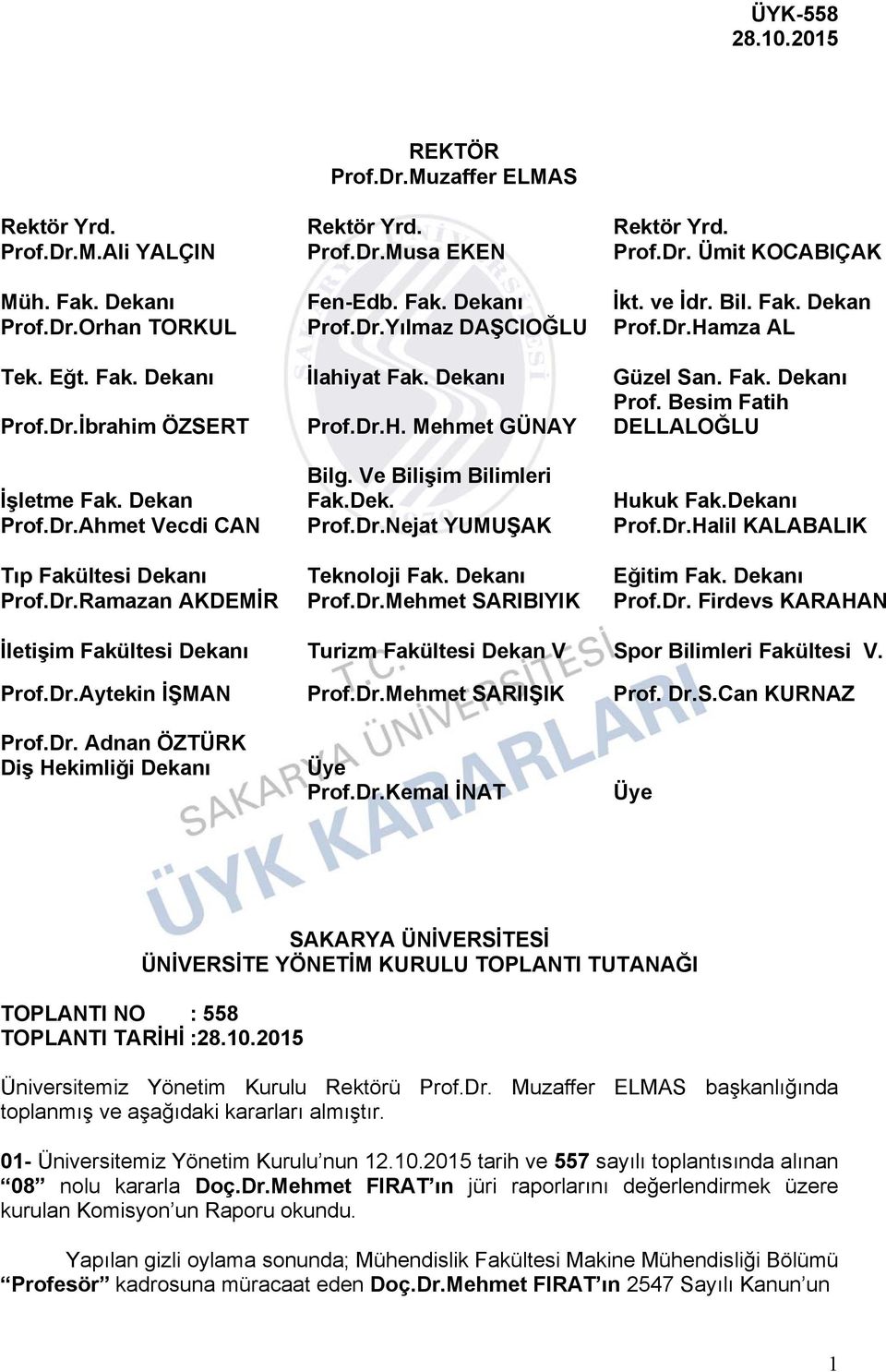 Ve Bilişim Bilimleri İşletme Fak. Dekan Fak.Dek. Hukuk Fak.Dekanı Prof.Dr.Ahmet Vecdi CAN Prof.Dr.Nejat YUMUŞAK Prof.Dr.Halil KALABALIK Tıp Fakültesi Dekanı Teknoloji Fak. Dekanı Eğitim Fak.