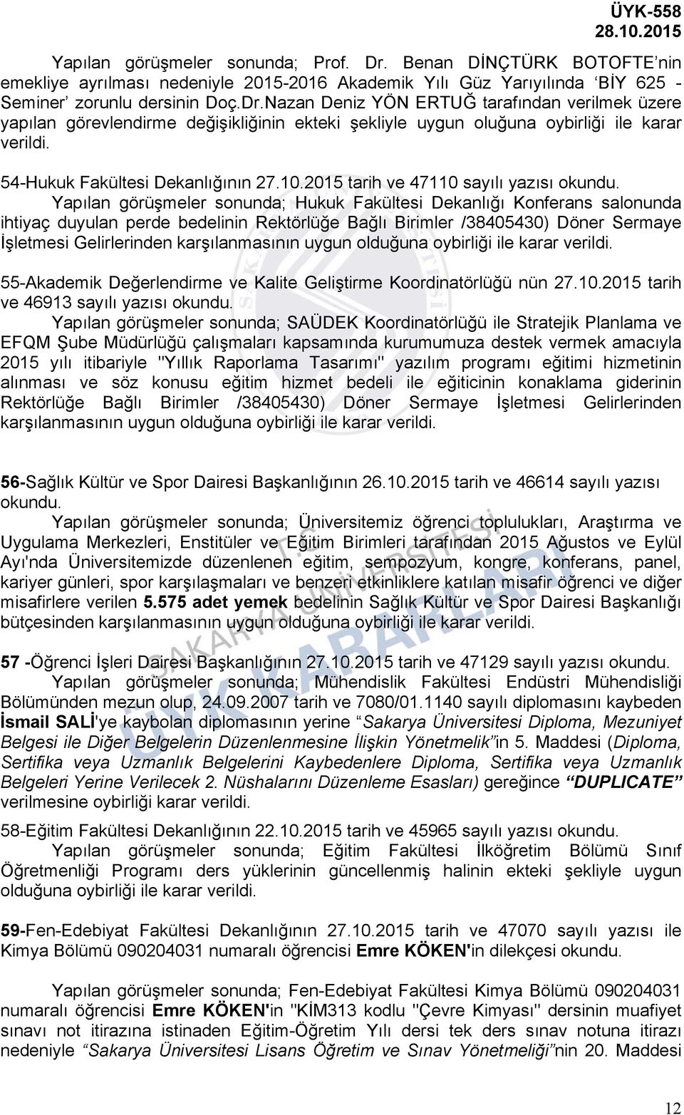 2015 tarih ve 47110 sayılı yazısı Yapılan görüşmeler sonunda; Hukuk Fakültesi Dekanlığı Konferans salonunda ihtiyaç duyulan perde bedelinin Rektörlüğe Bağlı Birimler /38405430) Döner Sermaye