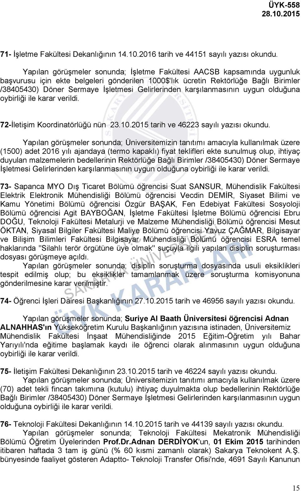 /38405430) Döner Sermaye İşletmesi Gelirlerinden karşılanmasının uygun olduğuna oybirliği ile karar verildi. 72-İletişim Koordinatörlüğü nün 23.10.