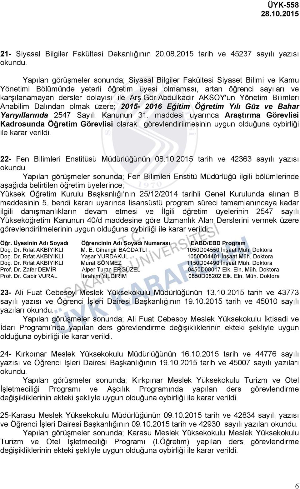 karşılanamayan dersler dolayısı ile Arş.Gör.Abdulkadir AKSOY'un Yönetim Bilimleri Anabilim Dalından olmak üzere; 2015-2016 Eğitim Öğretim Yılı Güz ve Bahar Yarıyıllarında 2547 Sayılı Kanunun 31.