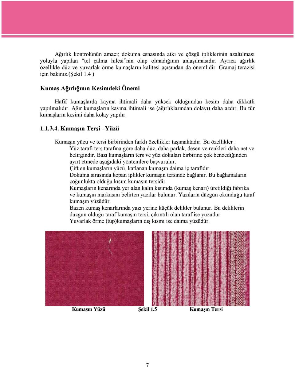 4 ) Kumaş Ağırlığının Kesimdeki Önemi Hafif kumaşlarda kayma ihtimali daha yüksek olduğundan kesim daha dikkatli yapılmalıdır. Ağır kumaşların kayma ihtimali ise (ağırlıklarından dolayı) daha azdır.