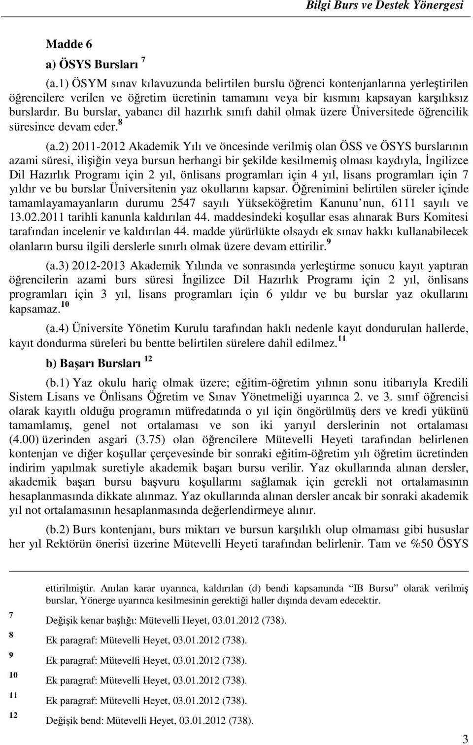 Bu burslar, yabancı dil hazırlık sınıfı dahil olmak üzere Üniversitede öğrencilik süresince devam eder. 8 (a.