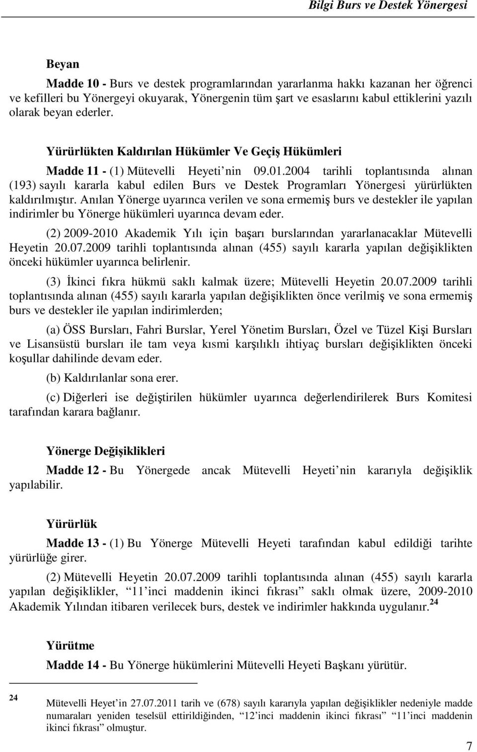 2004 tarihli toplantısında alınan (193) sayılı kararla kabul edilen Burs ve Destek Programları Yönergesi yürürlükten kaldırılmıştır.