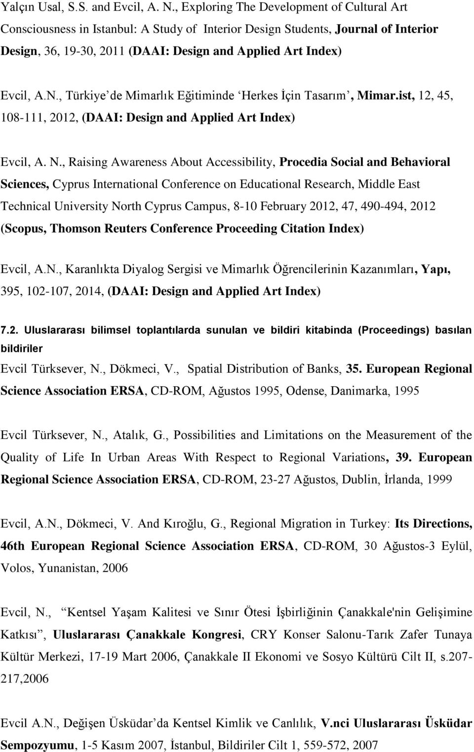 , Türkiye de Mimarlık Eğitiminde Herkes İçin Tasarım, Mimar.ist, 12, 45, 108-111, 2012, (DAAI: Design and Applied Art Index) Evcil, A. N.