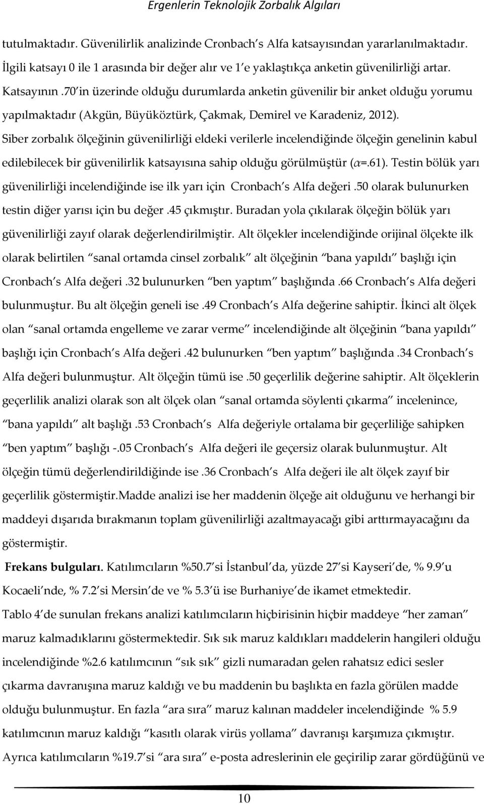 70 in üzerinde olduğu durumlarda anketin güvenilir bir anket olduğu yorumu yapılmaktadır (Akgün, Büyüköztürk, Çakmak, Demirel ve Karadeniz, 2012).