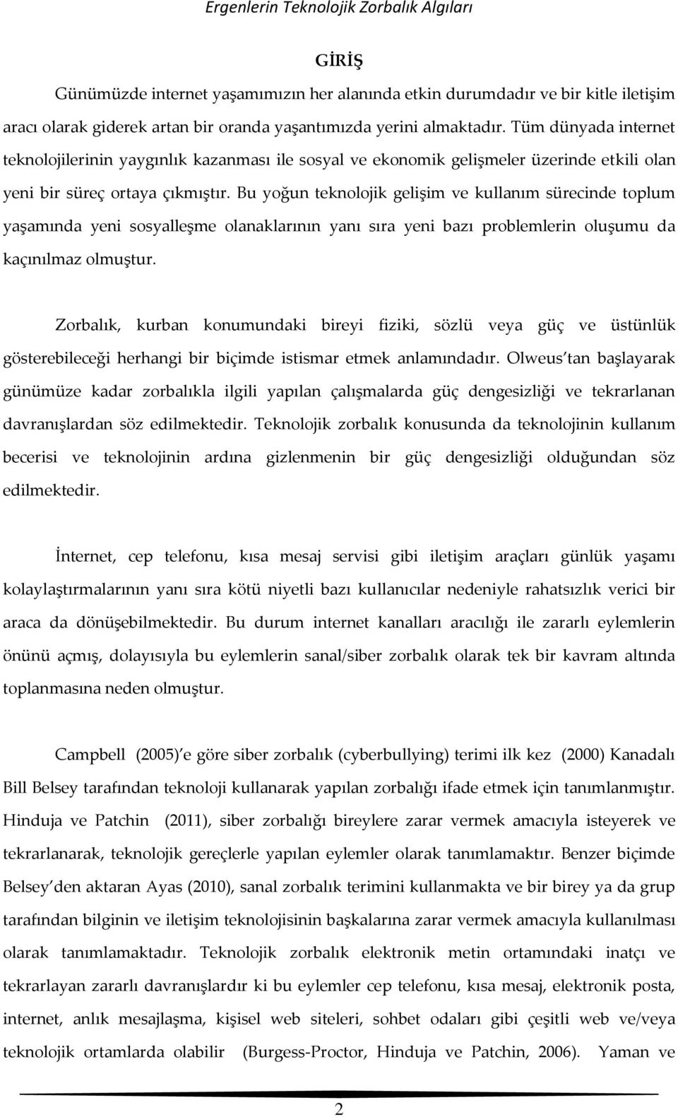 Bu yoğun teknolojik gelişim ve kullanım sürecinde toplum yaşamında yeni sosyalleşme olanaklarının yanı sıra yeni bazı problemlerin oluşumu da kaçınılmaz olmuştur.