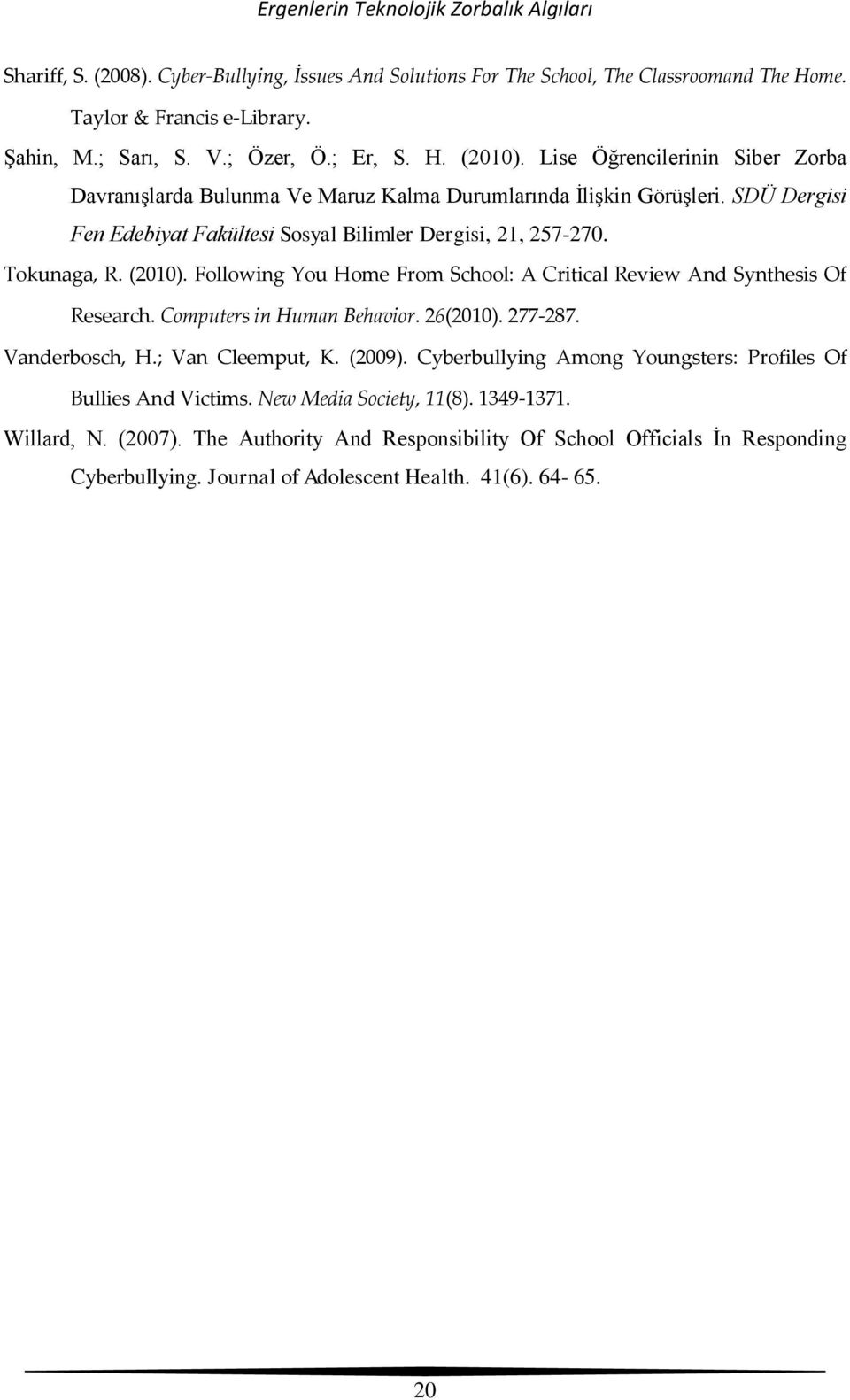 Tokunaga, R. (2010). Following You Home From School: A Critical Review And Synthesis Of Research. Computers in Human Behavior. 26(2010). 277-287. Vanderbosch, H.; Van Cleemput, K. (2009).