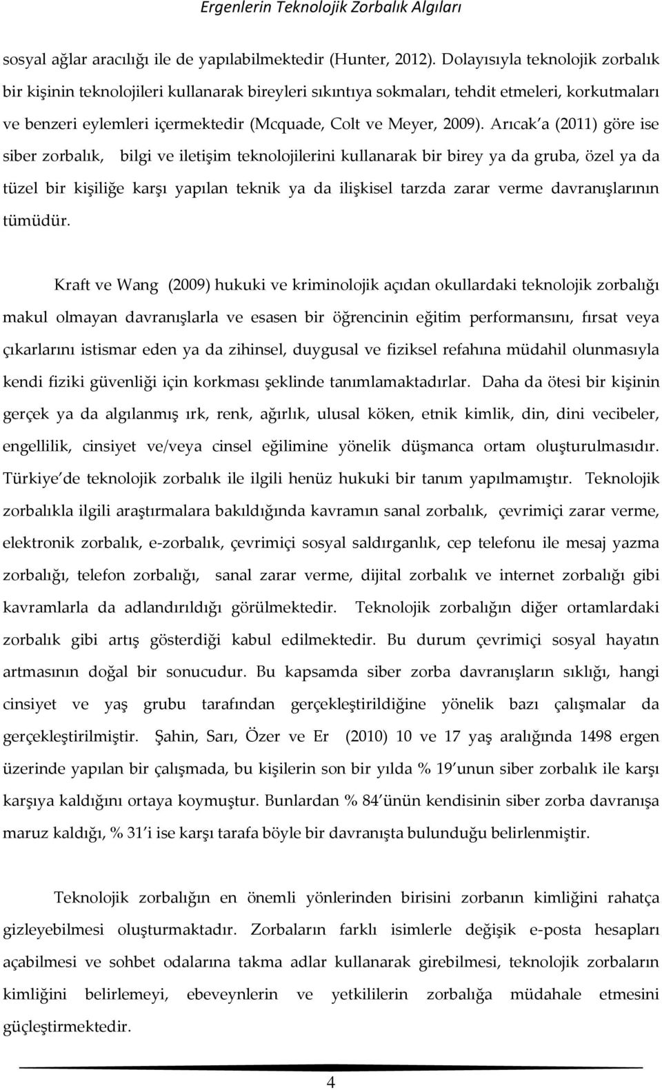 Arıcak a (2011) göre ise siber zorbalık, bilgi ve iletişim teknolojilerini kullanarak bir birey ya da gruba, özel ya da tüzel bir kişiliğe karşı yapılan teknik ya da ilişkisel tarzda zarar verme