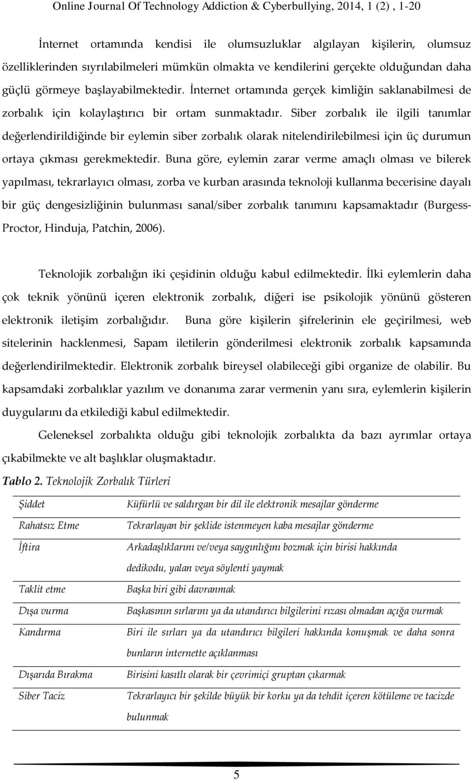 Siber zorbalık ile ilgili tanımlar değerlendirildiğinde bir eylemin siber zorbalık olarak nitelendirilebilmesi için üç durumun ortaya çıkması gerekmektedir.