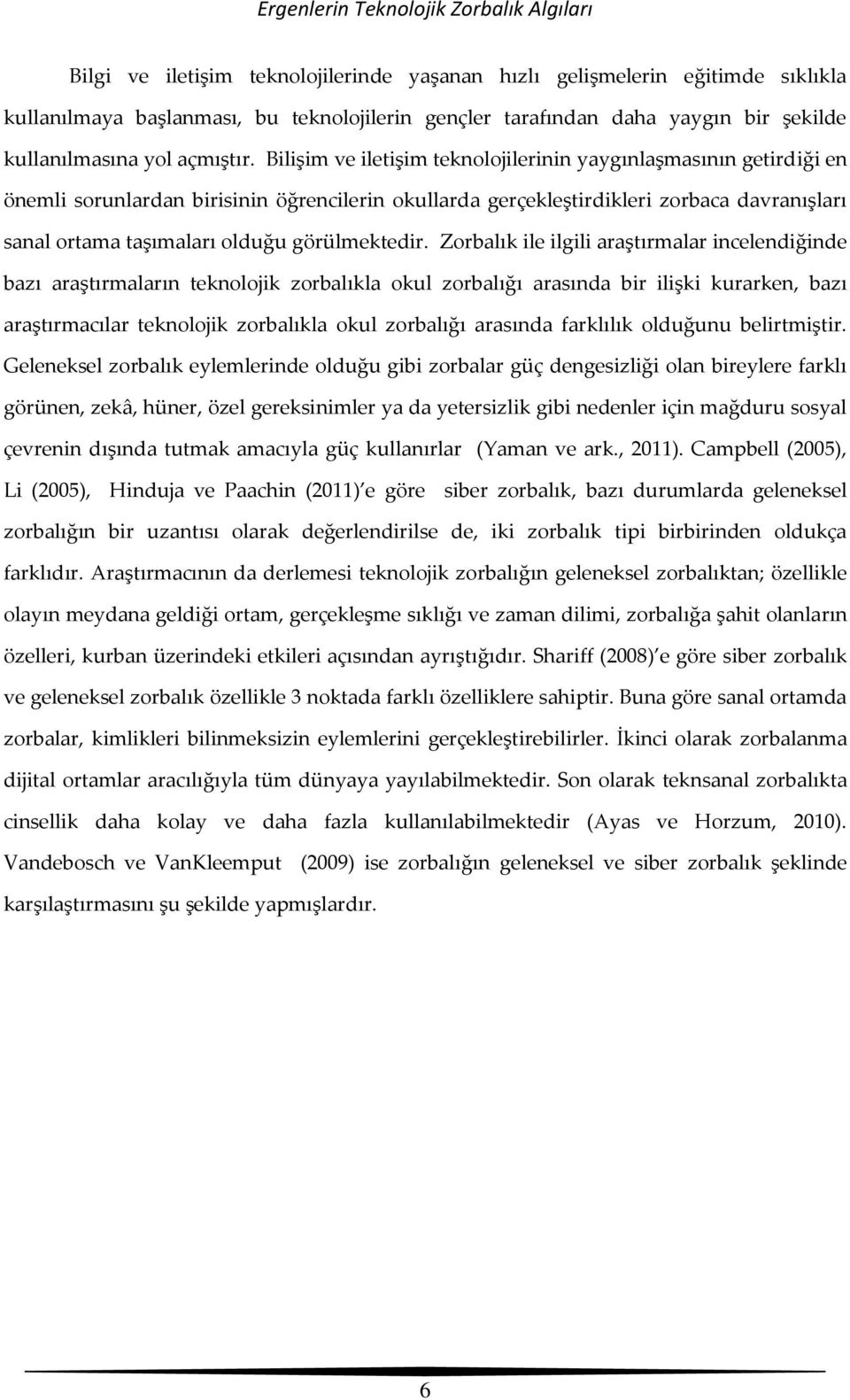 Bilişim ve iletişim teknolojilerinin yaygınlaşmasının getirdiği en önemli sorunlardan birisinin öğrencilerin okullarda gerçekleştirdikleri zorbaca davranışları sanal ortama taşımaları olduğu