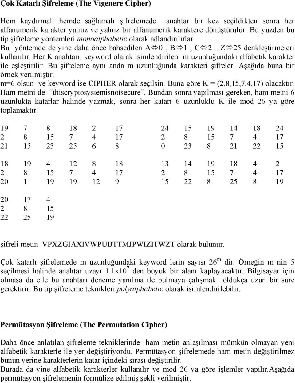 Her K anahtarı, keyword olarak isimlendirilen m uzunluğundaki alfabetik karakter ile eşleştirilir. Bu şifreleme aynı anda m uzunluğunda karakteri şifreler. Aşağıda buna bir örnek verilmiştir.