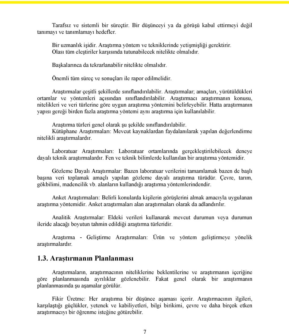 Araştırmalar çeşitli şekillerde sınıflandırılabilir. Araştırmalar; amaçları, yürütüldükleri ortamlar ve yöntemleri açısından sınıflandırılabilir.