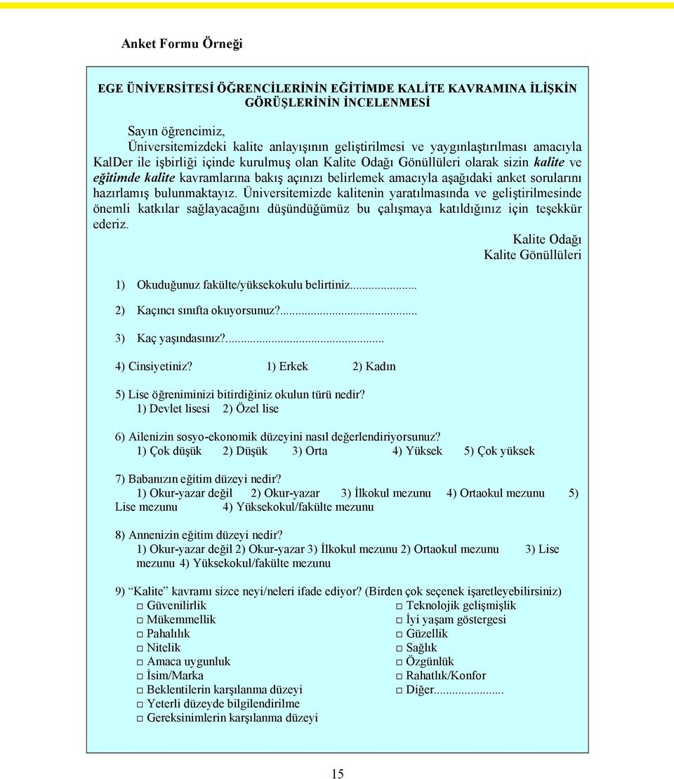 sorularını hazırlamış bulunmaktayız. Üniversitemizde kalitenin yaratılmasında ve geliştirilmesinde önemli katkılar sağlayacağını düşündüğümüz bu çalışmaya katıldığınız için teşekkür ederiz.