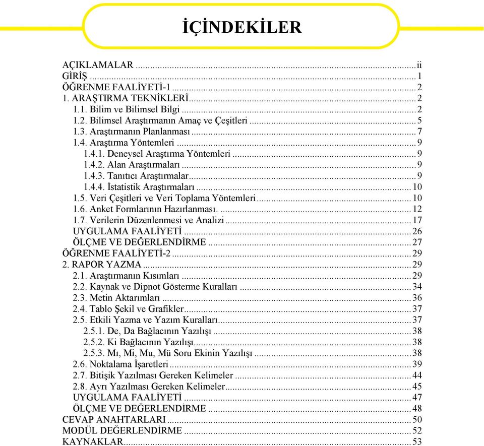 5. Veri Çeşitleri ve Veri Toplama Yöntemleri...10 1.6. Anket Formlarının Hazırlanması....12 1.7. Verilerin Düzenlenmesi ve Analizi...17 UYGULAMA FAALİYETİ...26 ÖLÇME VE DEĞERLENDİRME.