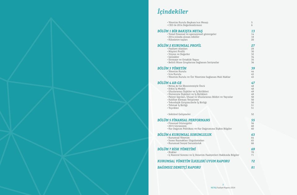 YÖNETİM 39 Yönetim Kurulu 44 İcra Kurulu 45 Yönetim Kurulu ve Üst Yönetime Sağlanan Mali Haklar 45 BÖLÜM 4 AR-GE 47 Netaş Ar-Ge Ekosistemiyle Öncü 48 Etkin İş Modeli 48 Uluslararası İlişkiler ve İş