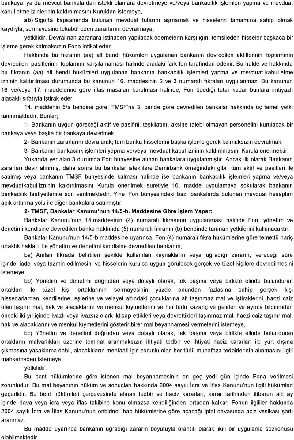 Devralınan zararlara istinaden yapılacak ödemelerin karşılığını temsileden hisseler başkaca bir işleme gerek kalmaksızın Fona intikal eder.