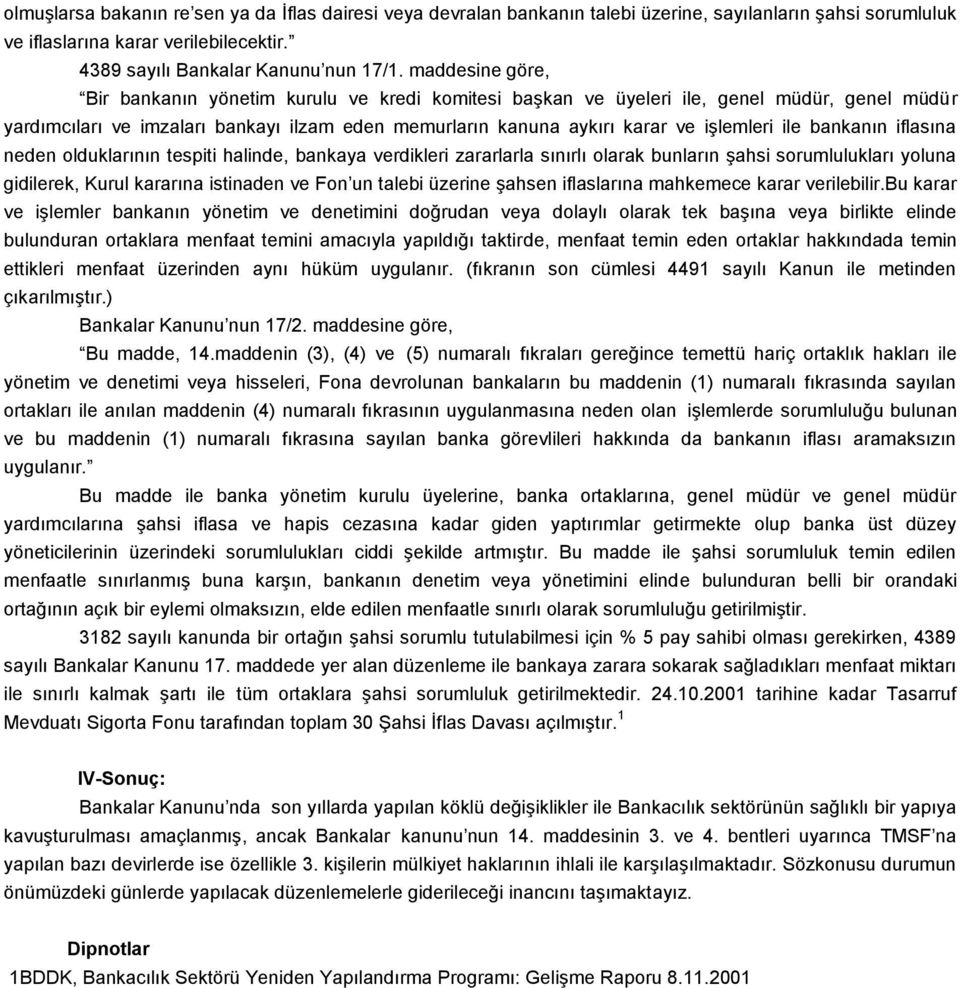 ile bankanın iflasına neden olduklarının tespiti halinde, bankaya verdikleri zararlarla sınırlı olarak bunların şahsi sorumlulukları yoluna gidilerek, Kurul kararına istinaden ve Fon un talebi