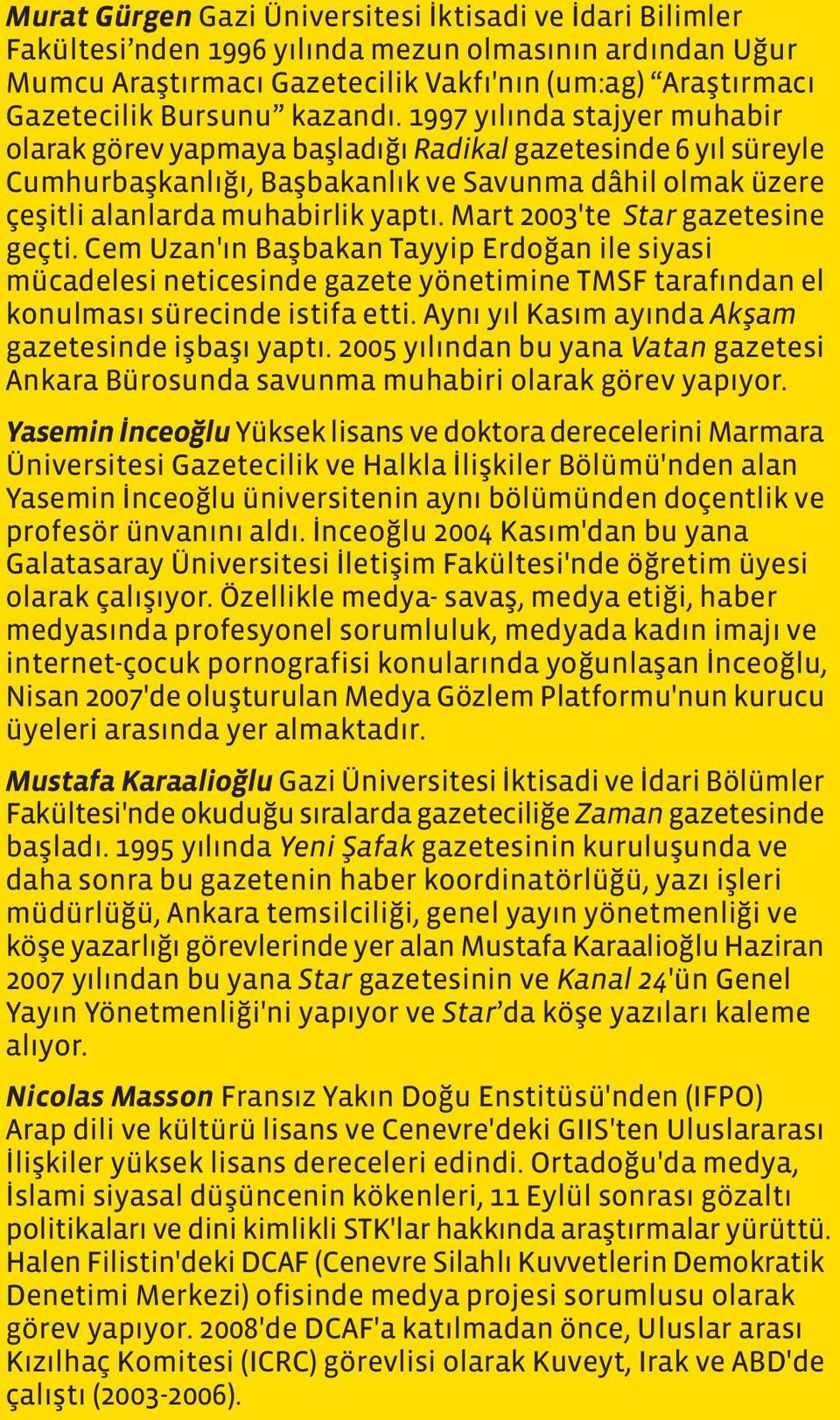 Mart 2003'te Star gazetesine geçti. Cem Uzan'ın Başbakan Tayyip Erdoğan ile siyasi mücadelesi neticesinde gazete yönetimine TMSF tarafından el konulması sürecinde istifa etti.