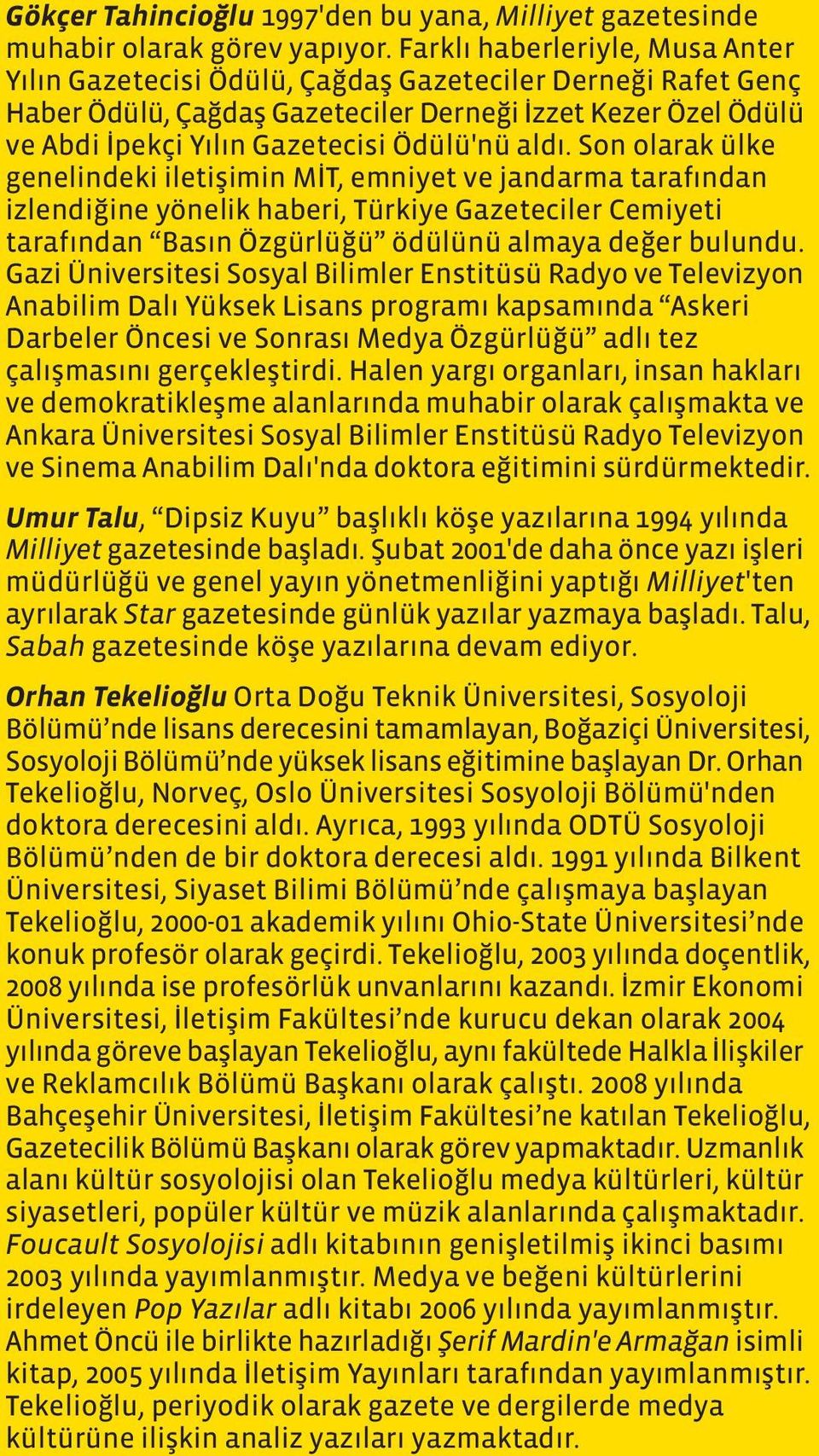 aldı. Son olarak ülke genelindeki iletişimin MİT, emniyet ve jandarma tarafından izlendiğine yönelik haberi, Türkiye Gazeteciler Cemiyeti tarafından Basın Özgürlüğü ödülünü almaya değer bulundu.