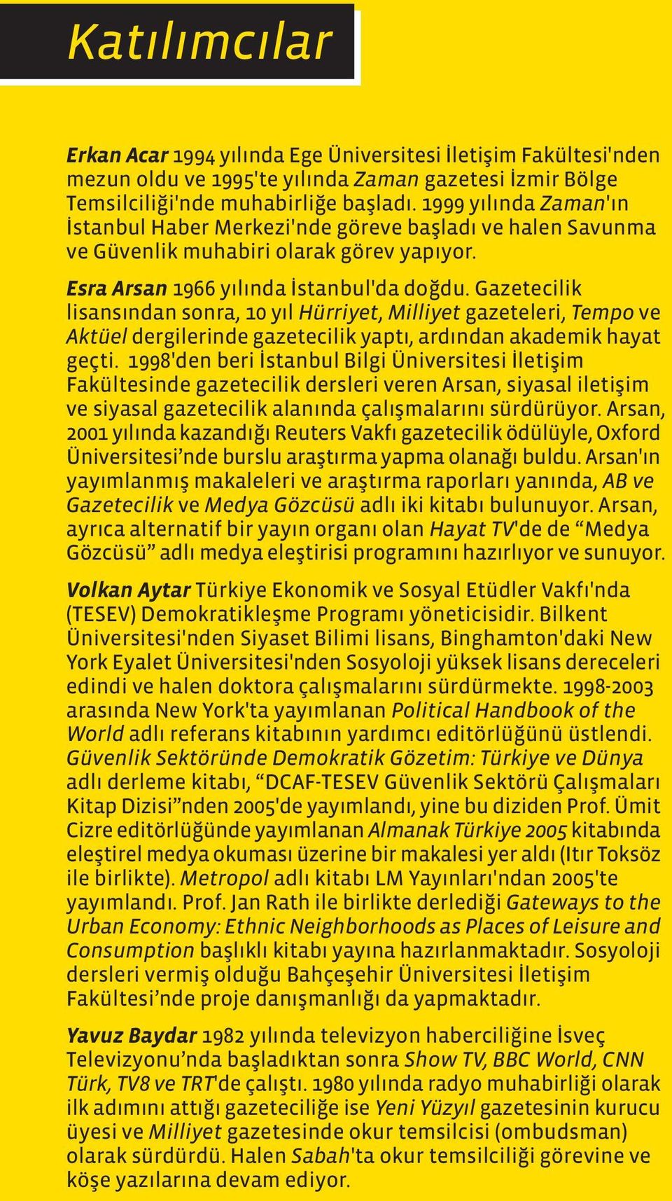 Gazetecilik lisansından sonra, 10 yıl Hürriyet, Milliyet gazeteleri, Tempo ve Aktüel dergilerinde gazetecilik yaptı, ardından akademik hayat geçti.