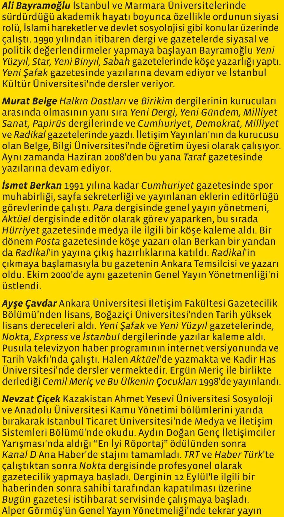 Yeni Şafak gazetesinde yazılarına devam ediyor ve İstanbul Kültür Üniversitesi'nde dersler veriyor.