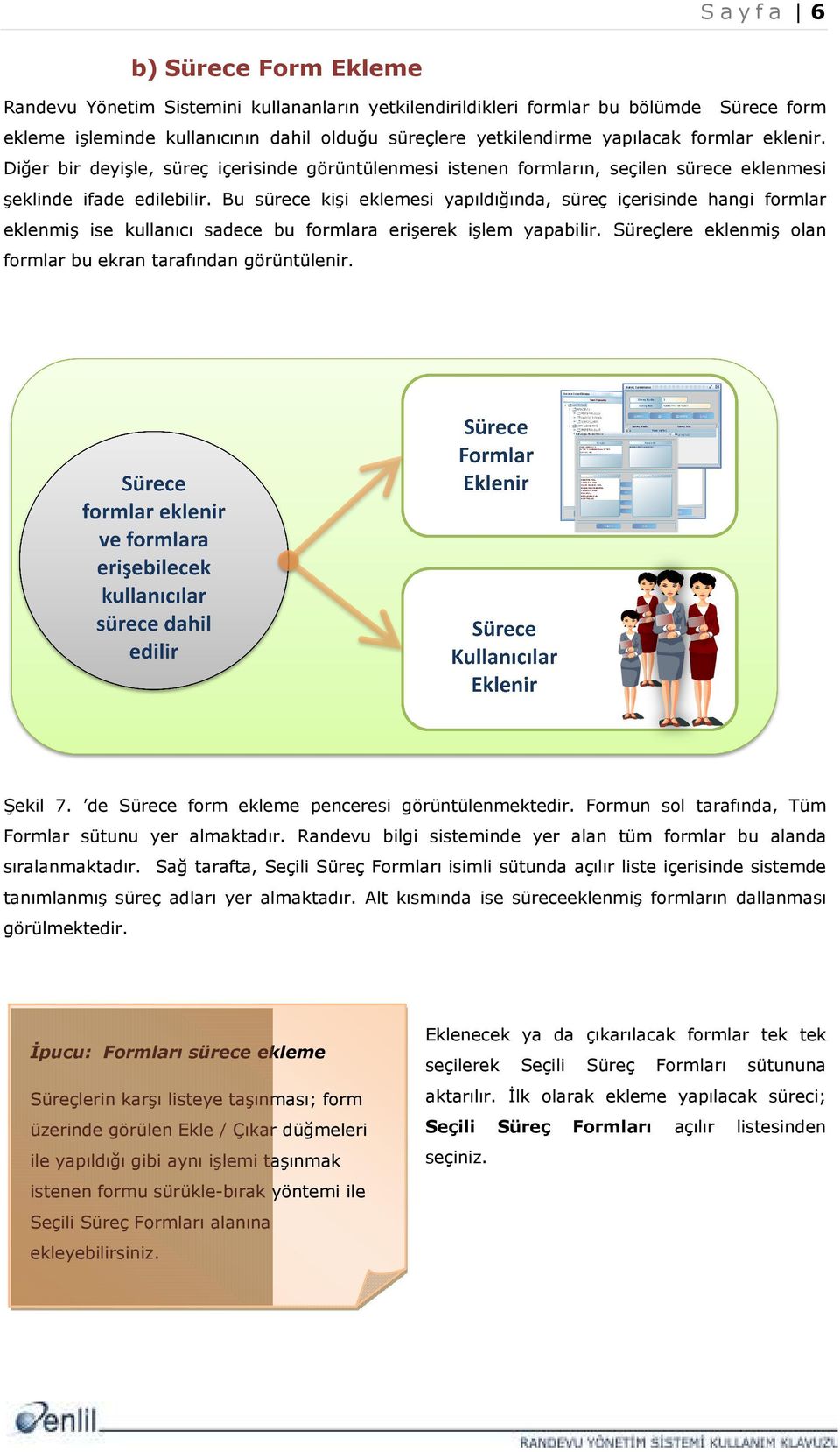 Bu sürece kişi eklemesi yapıldığında, süreç içerisinde içerisin hangi formlar eklenmiş ise kullanıcı sadece bu formlara erişerek işlem yapabilir.