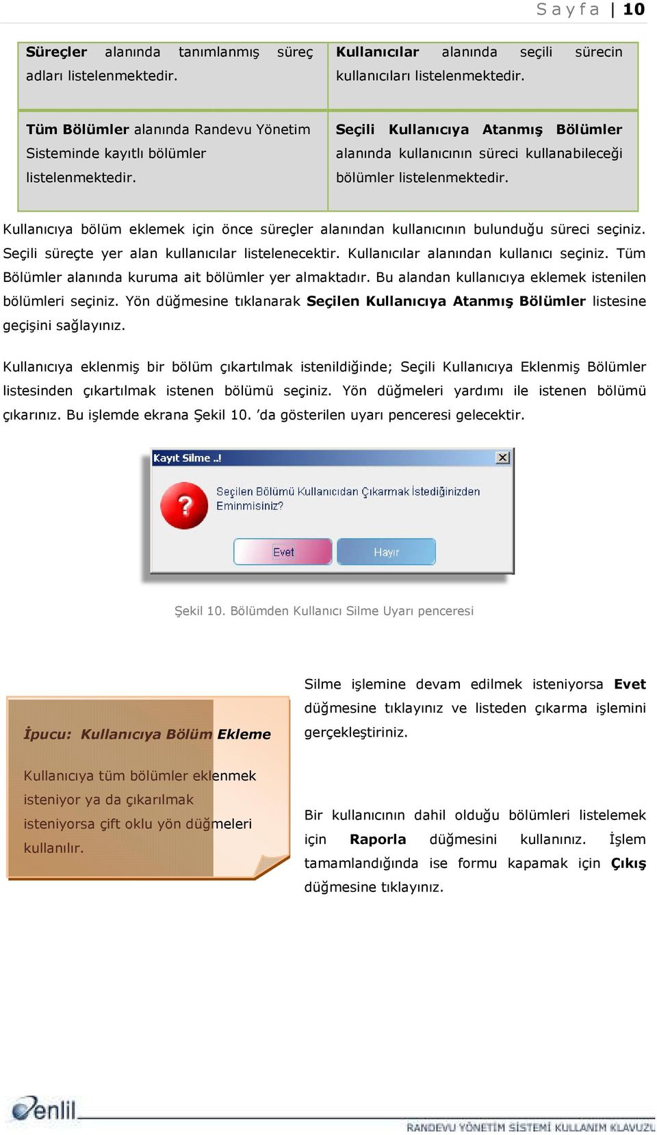 Kullanıcıya bölüm eklemek için önce süreçler alanından kullanıcının bulunduğu süreci seçiniz. Seçili süreçte yer alan kullanıcılar listelenecektir. Kullanıcılar alanından kullanıcı seçiniz.