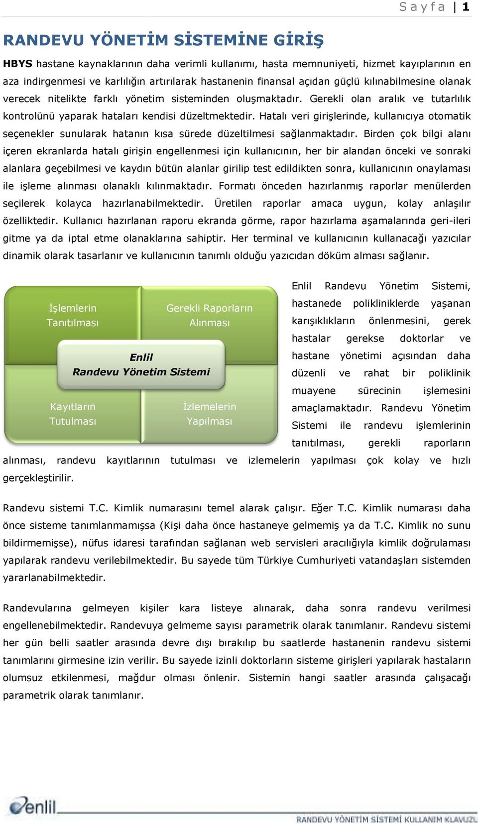 Hatalı veri girişlerinde, kullanıcıya otomatik seçenekler sunularak hatanın kısa sürede düzeltilmesi sağlanmaktadır.