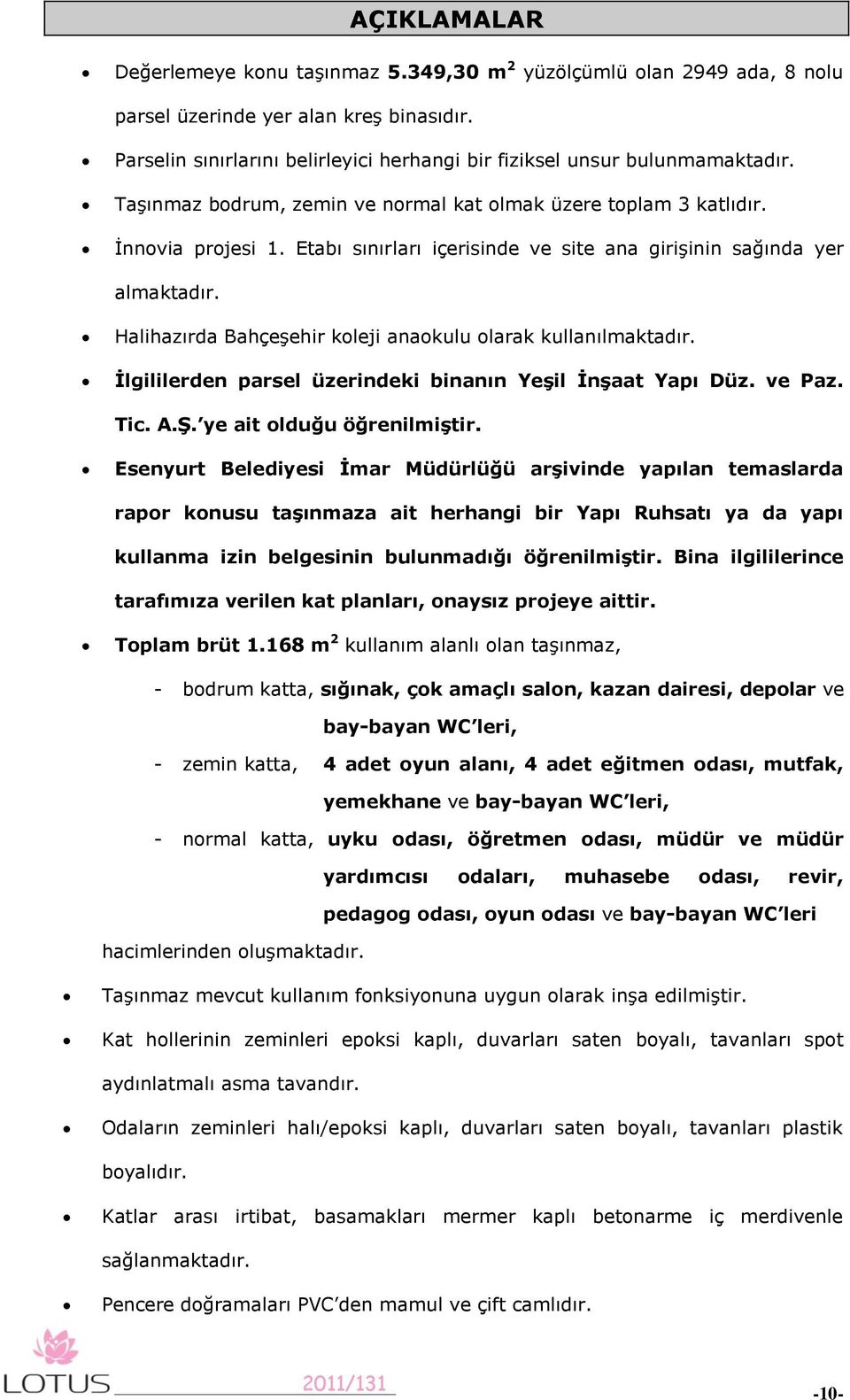 Etabı sınırları içerisinde ve site ana girişinin sağında yer almaktadır. Halihazırda Bahçeşehir koleji anaokulu olarak kullanılmaktadır. Ġlgililerden parsel üzerindeki binanın YeĢil ĠnĢaat Yapı Düz.