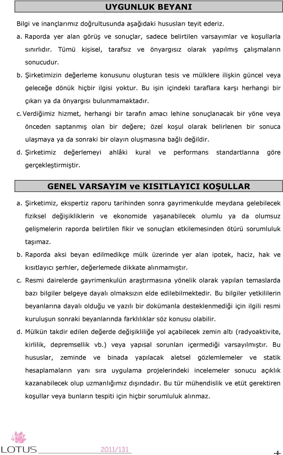 Bu işin içindeki taraflara karşı herhangi bir çıkarı ya da önyargısı bulunmamaktadır. c.