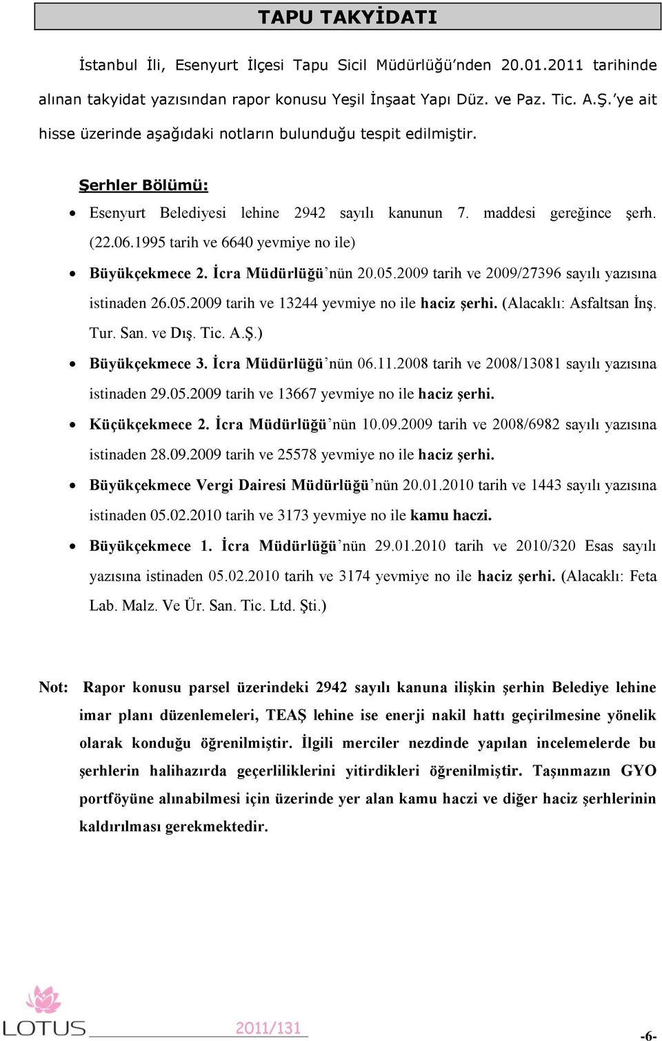 1995 tarih ve 6640 yevmiye no ile) Büyükçekmece 2. İcra Müdürlüğü nün 20.05.2009 tarih ve 2009/27396 sayılı yazısına istinaden 26.05.2009 tarih ve 13244 yevmiye no ile haciz şerhi.