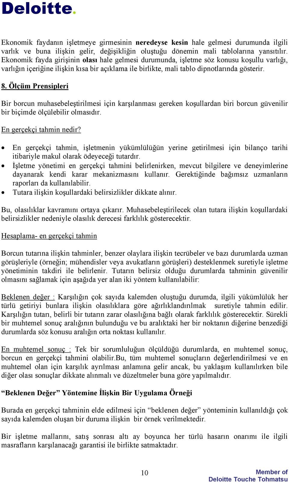 Ölçüm Prensipleri Bir borcun muhasebeleştirilmesi için karşılanması gereken koşullardan biri borcun güvenilir bir biçimde ölçülebilir olmasıdır. En gerçekçi tahmin nedir?