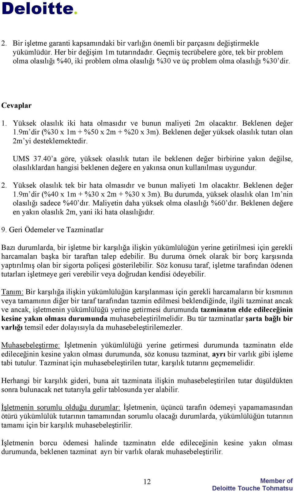 Yüksek olasılık iki hata olmasıdır ve bunun maliyeti 2m olacaktır. Beklenen değer 1.9m dir (%30 x 1m + %50 x 2m + %20 x 3m). Beklenen değer yüksek olasılık tutarı olan 2m yi desteklemektedir. UMS 37.