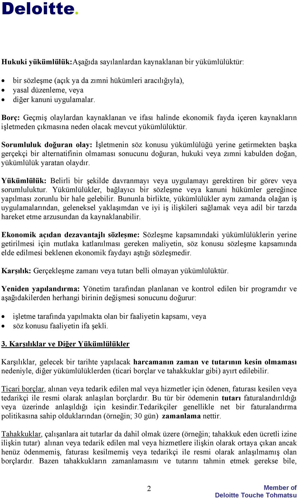 Sorumluluk doğuran olay: İşletmenin söz konusu yükümlülüğü yerine getirmekten başka gerçekçi bir alternatifinin olmaması sonucunu doğuran, hukuki veya zımni kabulden doğan, yükümlülük yaratan olaydır.