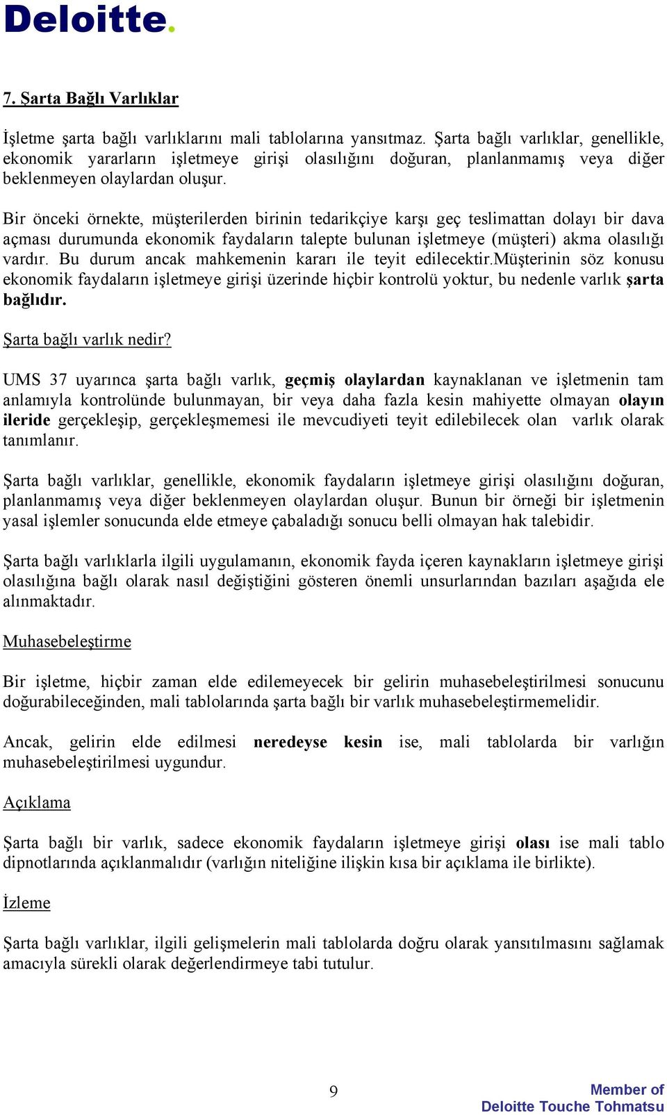 Bir önceki örnekte, müşterilerden birinin tedarikçiye karşı geç teslimattan dolayı bir dava açması durumunda ekonomik faydaların talepte bulunan işletmeye (müşteri) akma olasılığı vardır.