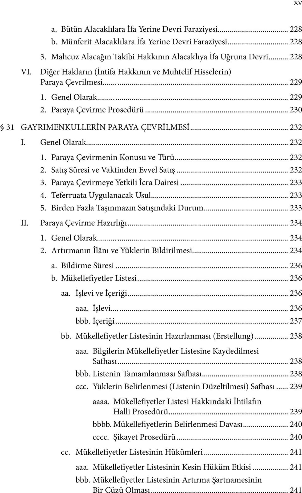 Paraya Çevirmenin Konusu ve Türü... 232 2. Satış Süresi ve Vaktinden Evvel Satış... 232 3. Paraya Çevirmeye Yetkili İcra Dairesi... 233 4. Teferruata Uygulanacak Usul... 233 5.