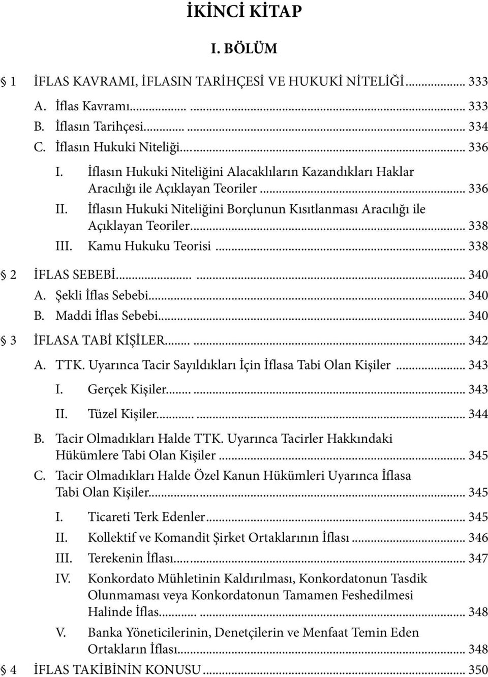 Kamu Hukuku Teorisi... 338 2 İFLAS SEBEBİ...... 340 A. Şekli İflas Sebebi... 340 B. Maddi İflas Sebebi... 340 3 İFLASA TABİ KİŞİLER...... 342 A. TTK.