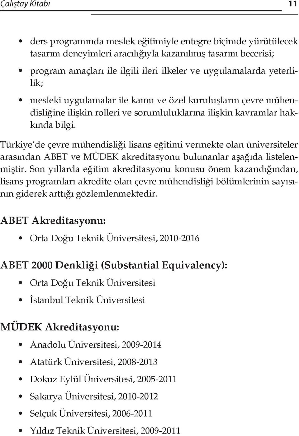 Türkiye de çevre mühendisliği lisans eğitimi vermekte olan üniversiteler arasından ABET ve MÜDEK akreditasyonu bulunanlar aşağıda listelenmiştir.