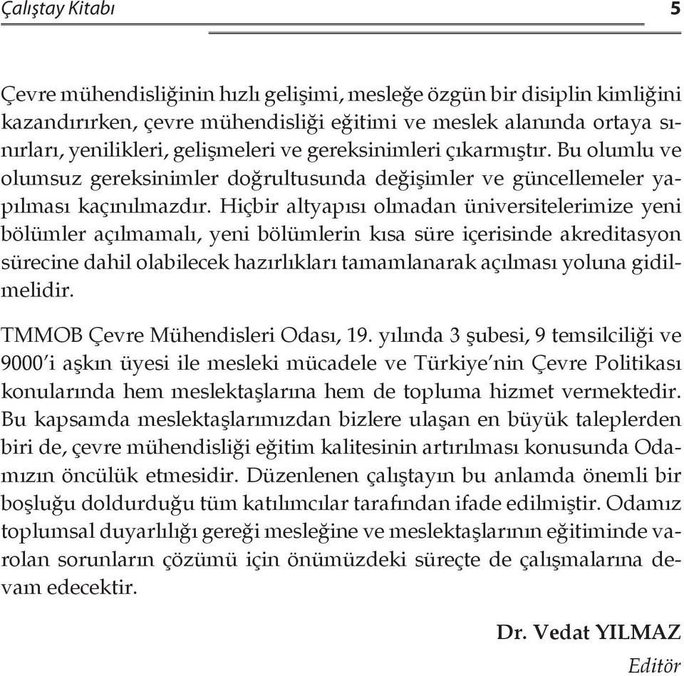 Hiçbir altyapısı olmadan üniversitelerimize yeni bölümler açılmamalı, yeni bölümlerin kısa süre içerisinde akreditasyon sürecine dahil olabilecek hazırlıkları tamamlanarak açılması yoluna