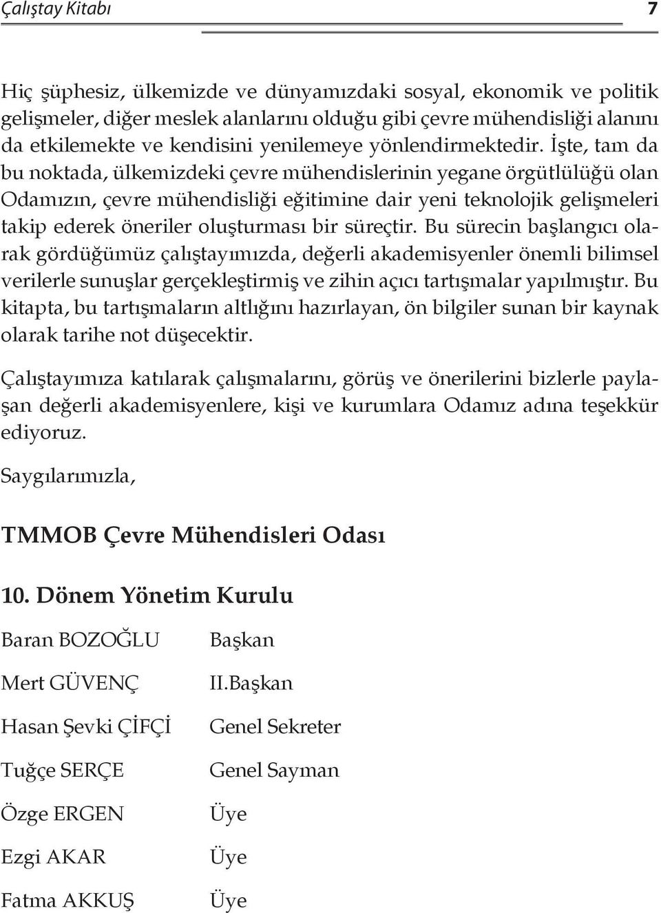 İşte, tam da bu noktada, ülkemizdeki çevre mühendislerinin yegane örgütlülüğü olan Odamızın, çevre mühendisliği eğitimine dair yeni teknolojik gelişmeleri takip ederek öneriler oluşturması bir