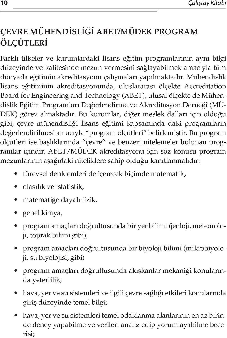 Mühendislik lisans eğitiminin akreditasyonunda, uluslararası ölçekte Accreditation Board for Engineering and Technology (ABET), ulusal ölçekte de Mühendislik Eğitim Programları Değerlendirme ve