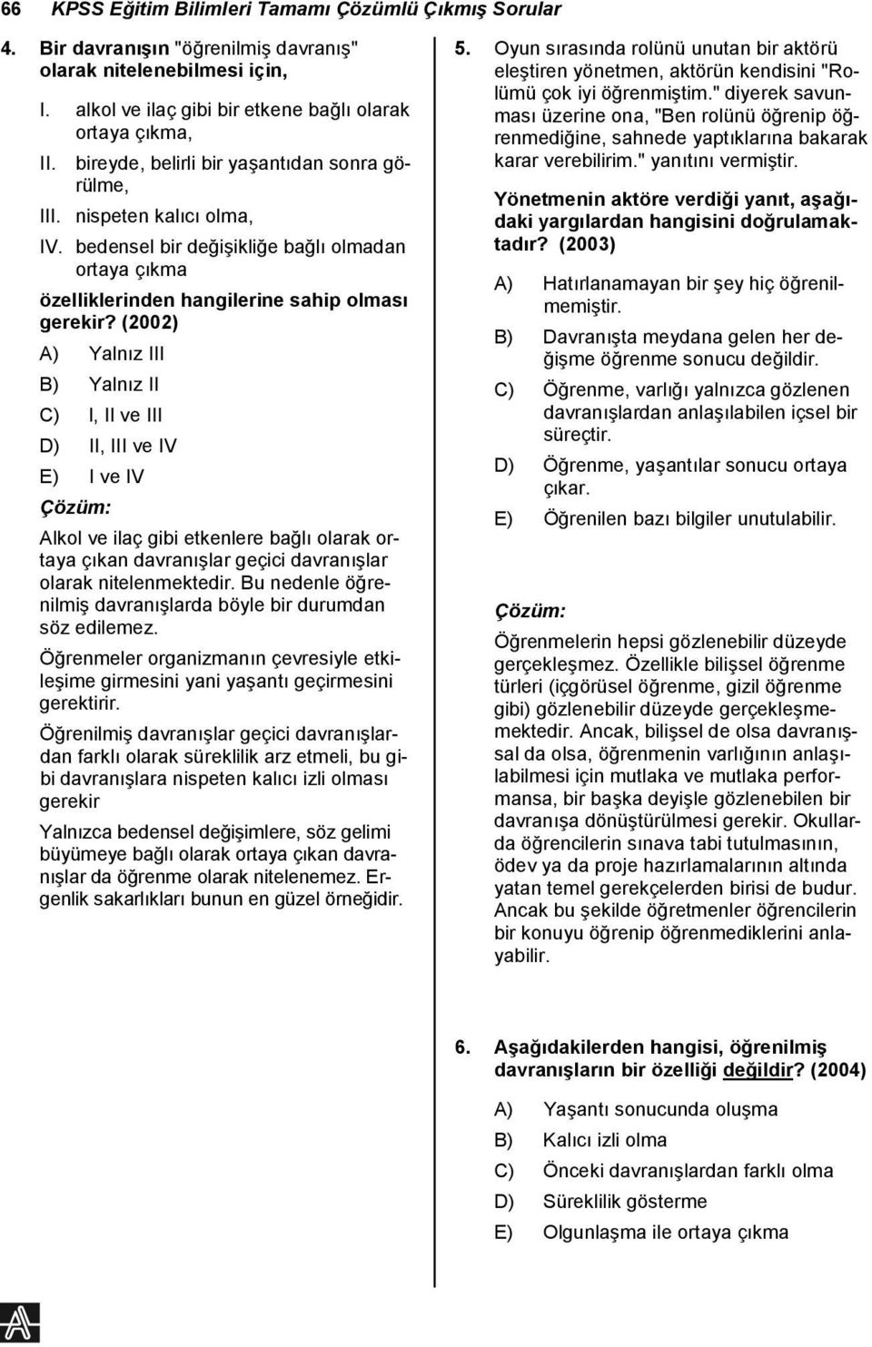 (2002) A) Yalnz III B) Yalnz II C) l, II ve III D) II, III ve IV E) I ve IV Alkol ve ilaç gibi etkenlere bal olarak ortaya çkan davranlar geçici davranlar olarak nitelenmektedir.