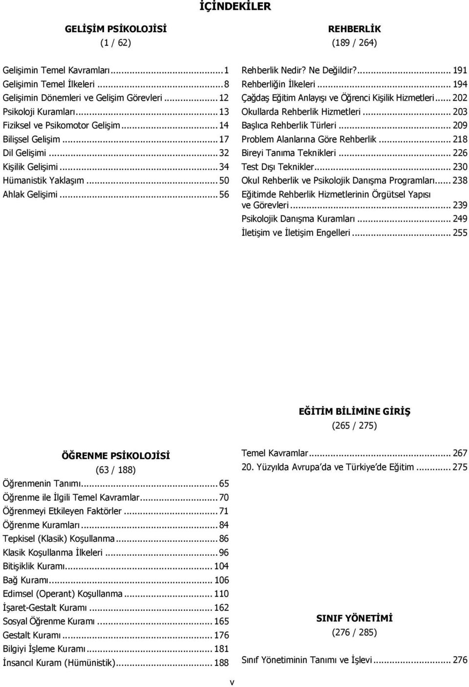 .. 194 Çada Eitim Anlay ve Örenci Kiilik Hizmetleri... 202 Okullarda Rehberlik Hizmetleri... 203 Balca Rehberlik Türleri... 209 Problem Alanlarna Göre Rehberlik... 218 Bireyi Tanma Teknikleri.