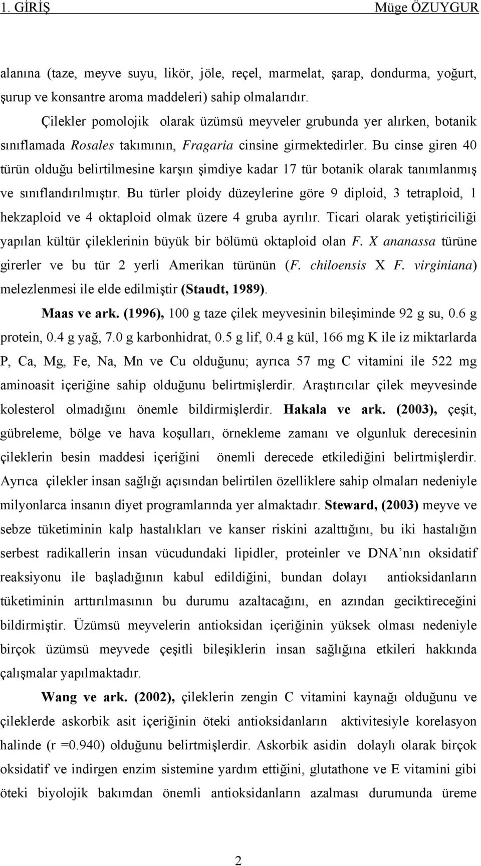 Bu cinse giren 40 türün olduğu belirtilmesine karşın şimdiye kadar 17 tür botanik olarak tanımlanmış ve sınıflandırılmıştır.